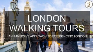 LONDON
WALKING TOURS
AN IMMERSIVE APPROACH TO EXPERIENCING LONDON
 