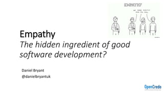 Empathy
The hidden ingredient of good
software development?
Daniel Bryant
@danielbryantuk
 