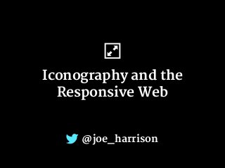 Iconography and the 

Responsive Web
@joe_harrison
 