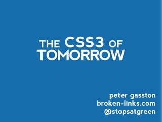 THECSS3 OF
TOMORROW

         peter gasston
      broken-links.com
        @stopsatgreen
 