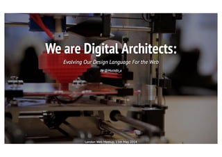 We are Digital Architects: Evolving our design language for the web (Mustafa Kurtuldu)