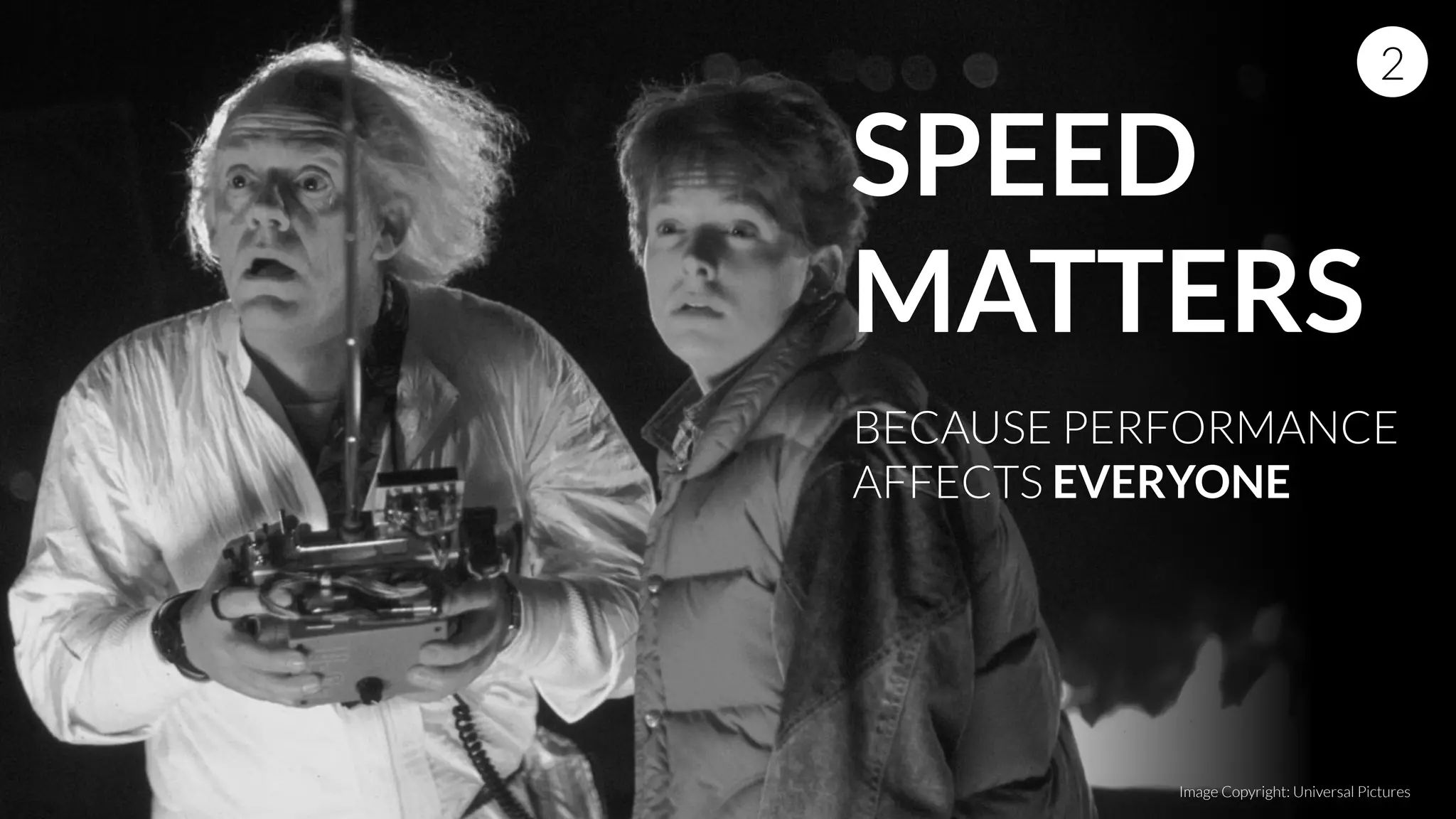 SPEED
MATTERS
BECAUSE PERFORMANCE
AFFECTS EVERYONE
2
Image Copyright: Universal Pictures
 