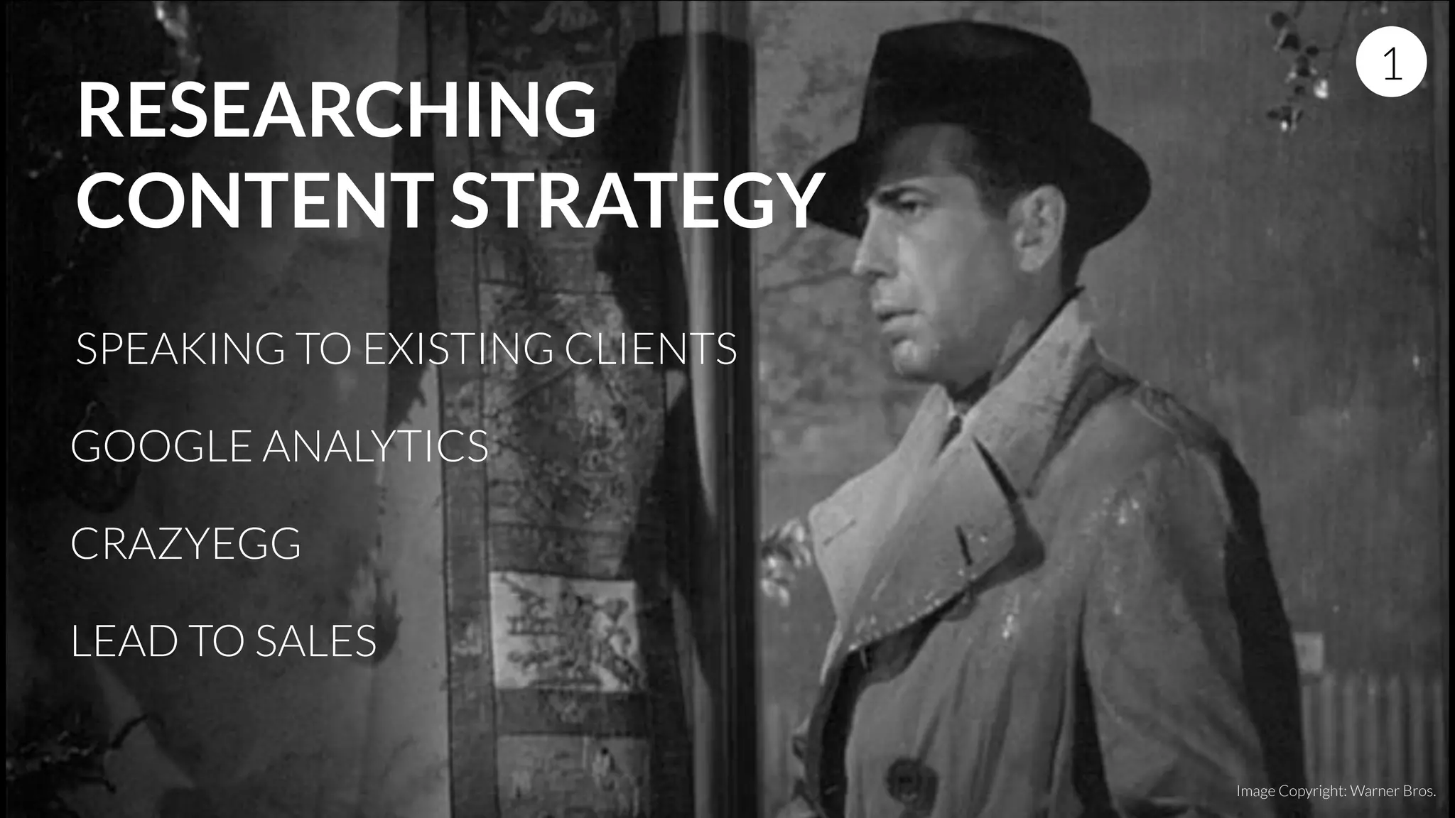 RESEARCHING
CONTENT STRATEGY
SPEAKING TO EXISTING CLIENTS
GOOGLE ANALYTICS
CRAZYEGG
LEAD TO SALES
1
Image Copyright: Warner Bros.
 