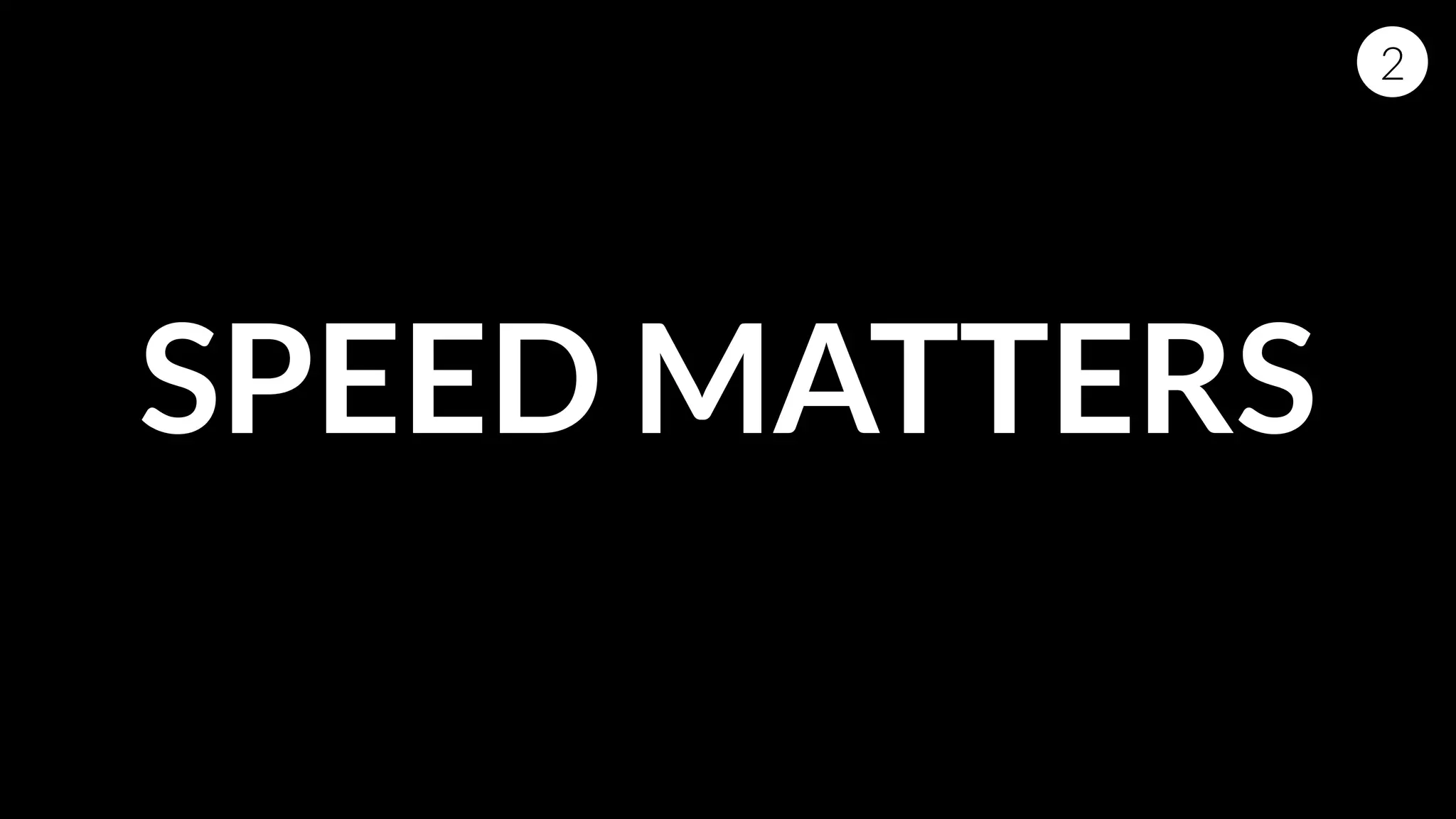 SPEED MATTERS
2
 