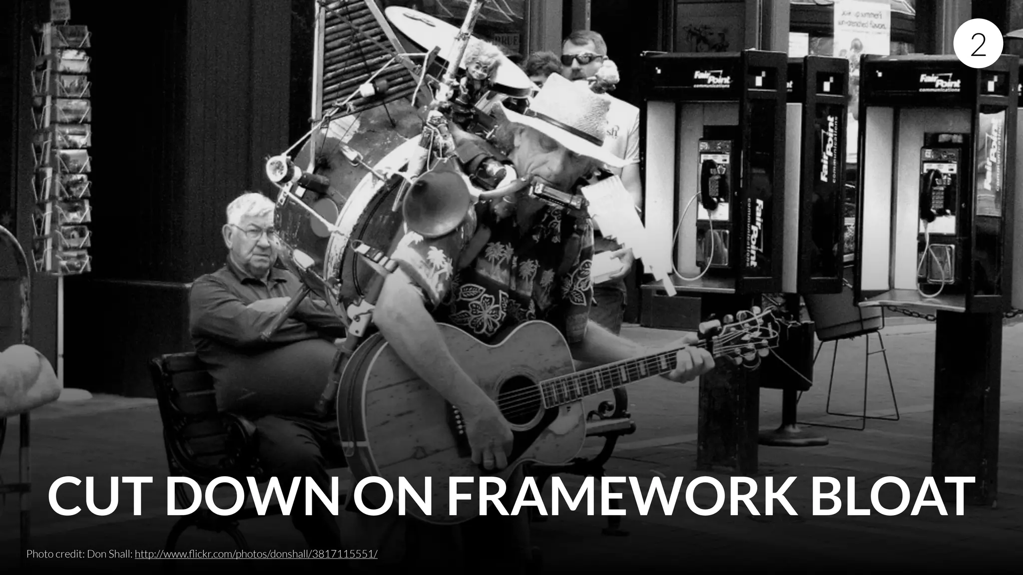 Photo credit: Don Shall: http://www.ﬂickr.com/photos/donshall/3817115551/
2
CUT DOWN ON FRAMEWORK BLOAT
 