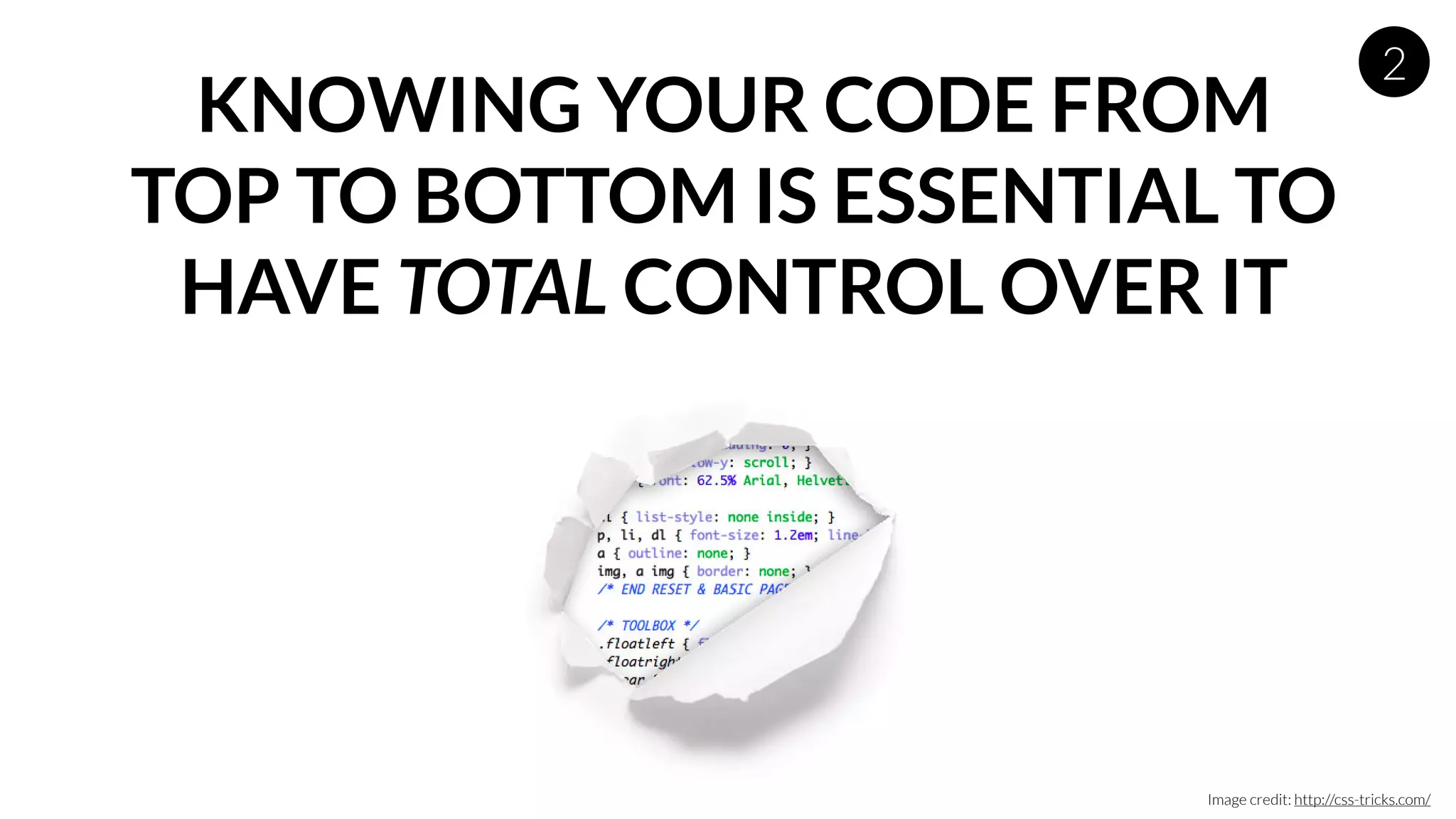 KNOWING YOUR CODE FROM
TOP TO BOTTOM IS ESSENTIAL TO
HAVE TOTAL CONTROL OVER IT
2
Image credit: http://css-tricks.com/
 