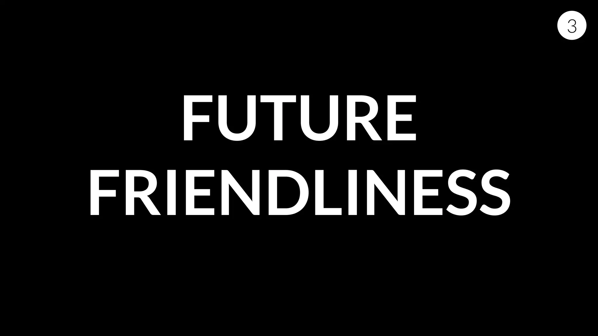 FUTURE
FRIENDLINESS
3
 