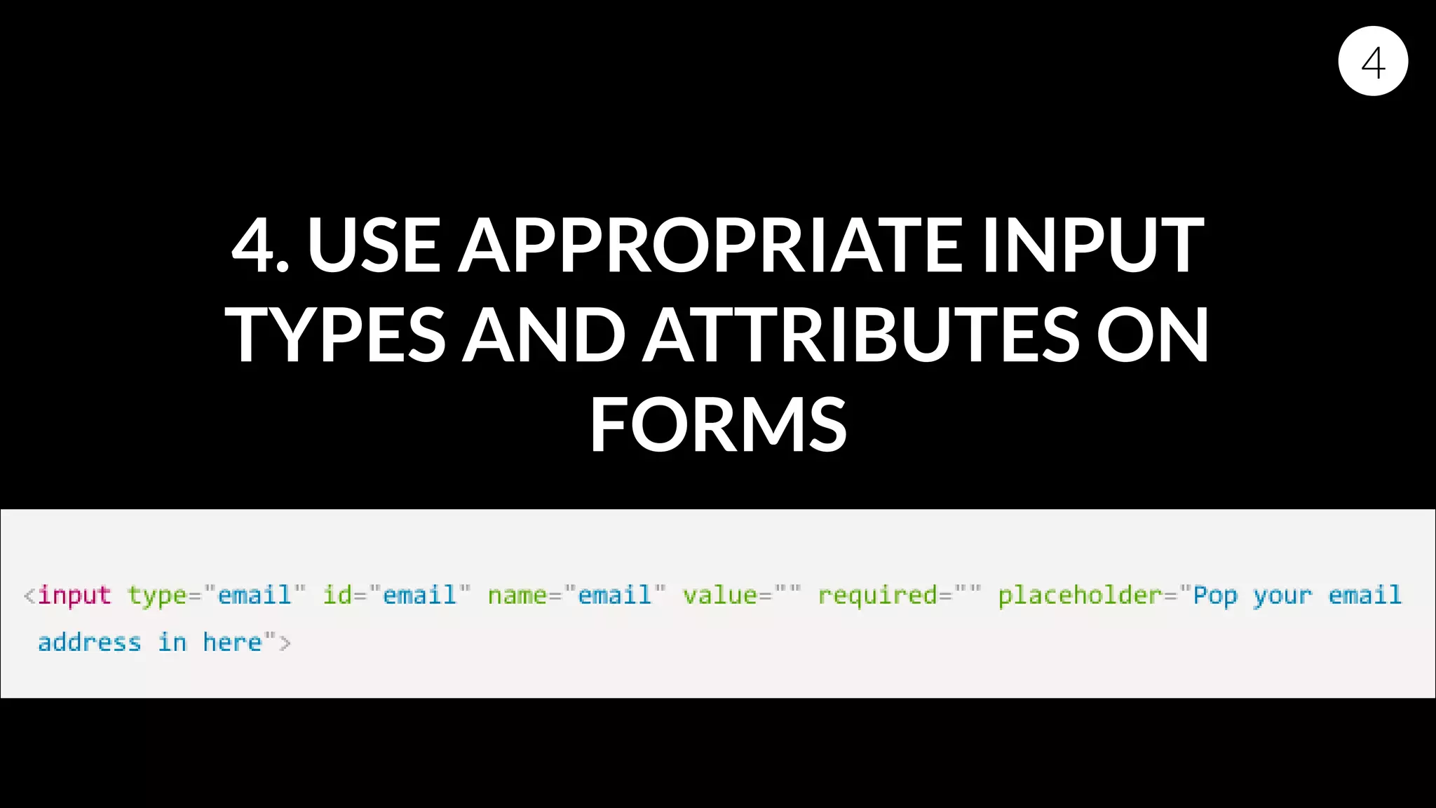 4. USE APPROPRIATE INPUT
TYPES AND ATTRIBUTES ON
FORMS
4
 