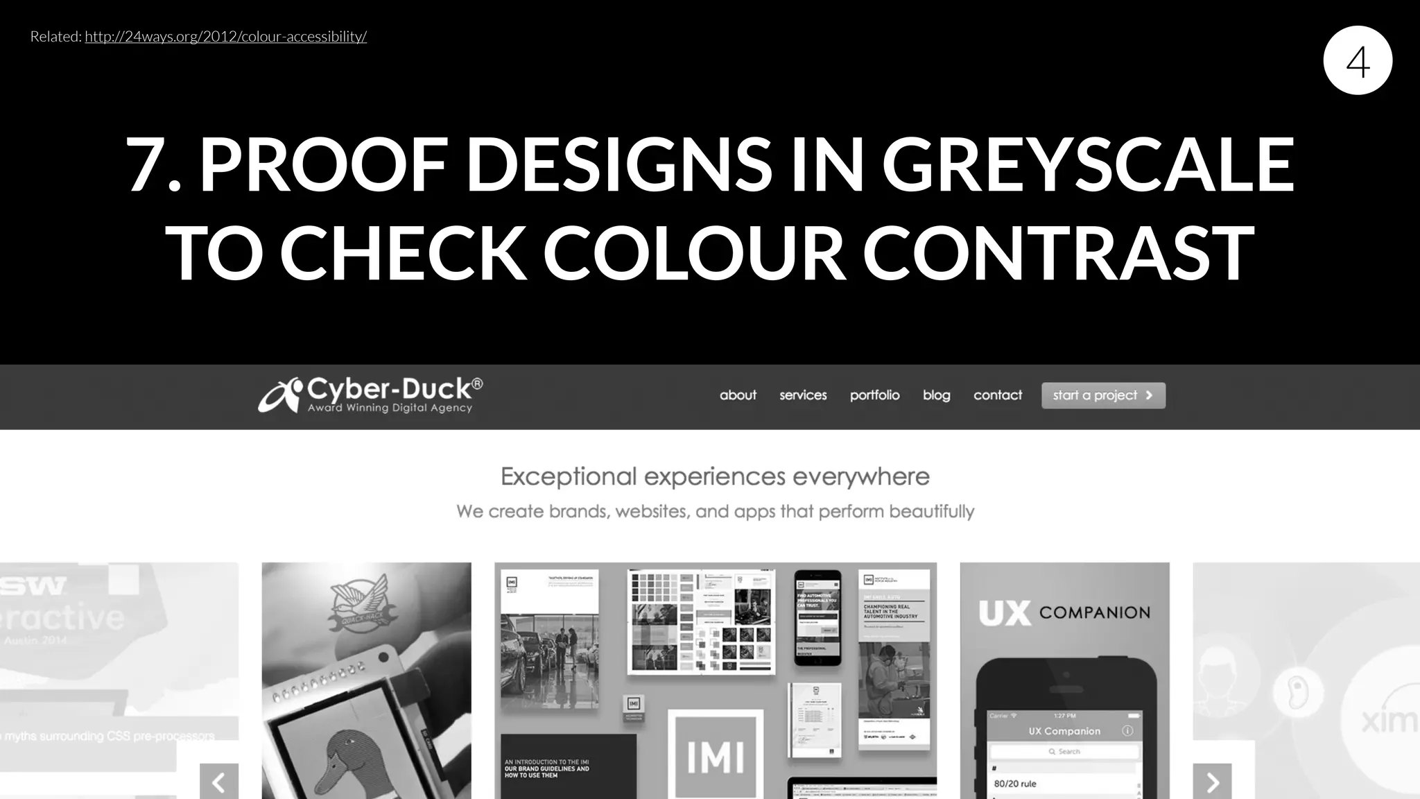 7. PROOF DESIGNS IN GREYSCALE
TO CHECK COLOUR CONTRAST
4
Related: http://24ways.org/2012/colour-accessibility/
 