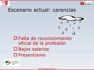 Escenario actual: carencias Falta de reconocimiento oficial de la profesión Bajos salarios Presentismo 