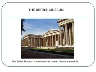 THE BRITISH MUSEUM The British Museum is a museum of human history and culture  