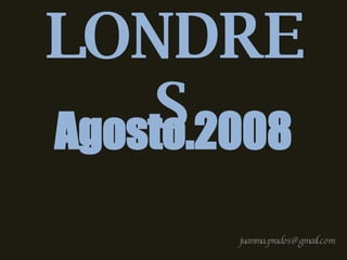 LONDRES [email_address] Agosto.2008 