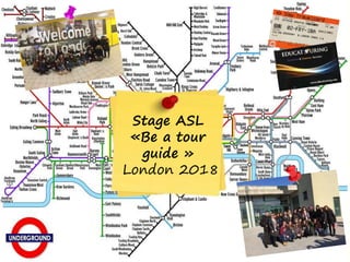 Stage ASL
«Be a tour
guide »
London 2018
 