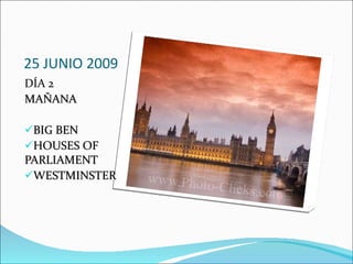 25 JUNIO 2009 DÍA 2 MAÑANA BIG BEN HOUSES OF PARLIAMENT WESTMINSTER 