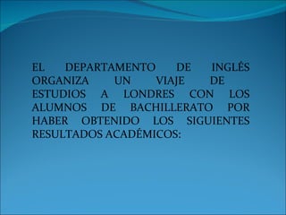 EL DEPARTAMENTO DE INGLÉS ORGANIZA UN VIAJE DE  ESTUDIOS A LONDRES CON LOS ALUMNOS DE BACHILLERATO POR HABER OBTENIDO LOS SIGUIENTES RESULTADOS ACADÉMICOS: 