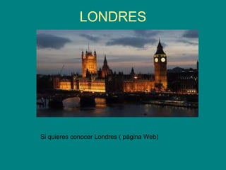 LONDRES Si quieres conocer Londres ( página Web)  