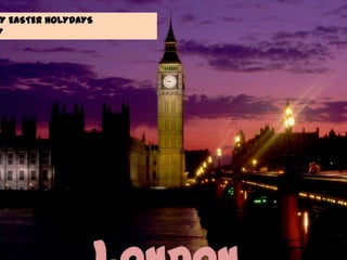 MY EASTER HOLYDAYS BY London 