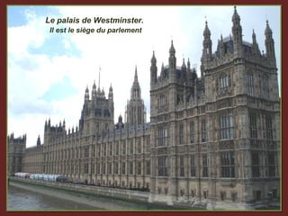 Le palais de Westminster.
 Il est le siège du parlement
 