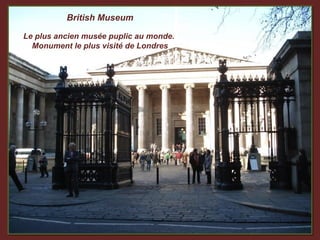 British Museum

Le plus ancien musée puplic au monde.
  Monument le plus visité de Londres
 