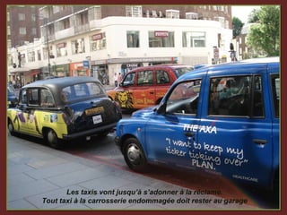Les taxis vont jusqu’à s’adonner à la réclame.
Tout taxi à la carrosserie endommagée doit rester au garage
 