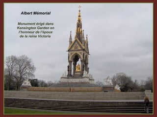 Albert Mémorial

Monument érigé dans
Kensington Garden en
 l’honneur de l’époux
  de la reine Victoria
 