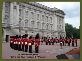 La relève de la garde.
Elle a lieu tous les jours à 11heures
 
