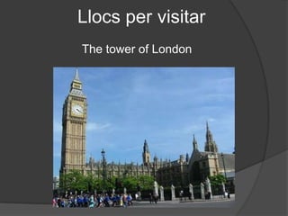 Llocs per visitar
The tower of London
 
