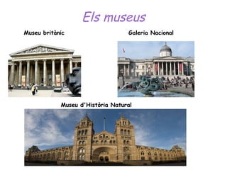 Els museus
Museu britànic

Galeria Nacional

Museu d'Història Natural

 