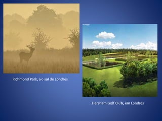 Richmond Park, ao sul de Londres 
Hersham Golf Club, em Londres 
 