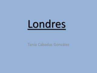 Londres
Tania Cabadas González
 