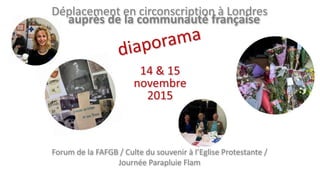 Déplacement en circonscription à Londres
auprès de la communauté française
Forum de la FAFGB / Culte du souvenir à l’Eglise Protestante /
Journée Parapluie Flam
 