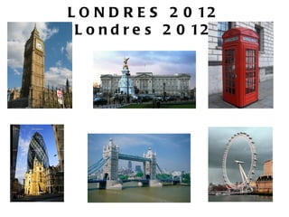 L O N D R E S 2 0 12
 L o n d r e s 2 0 12
 