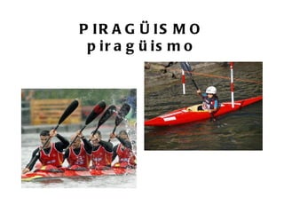 P IR A G Ü IS M O
 p ir a g ü is m o
 