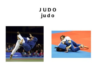 J UDO
 ju d o
 