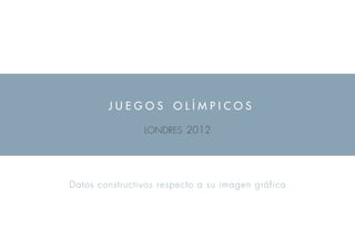 juegos olímpicos

                londres 2012




Datos constructivos respecto a su imagen gráfica
 