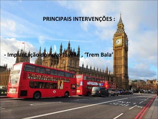 PRINCIPAIS INTERVENÇÕES :
- Implantação do novo Javelin , ‘Trem Bala’
 