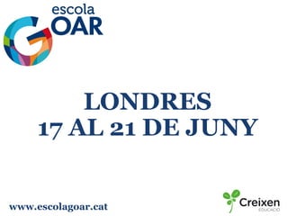 www.escolagoar.cat
LONDRES
17 AL 21 DE JUNY
 