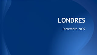 LONDRES
Diciembre 2009
 