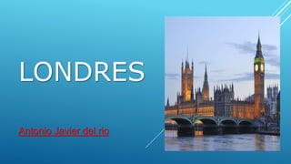 LONDRES
Antonio Javier del rio