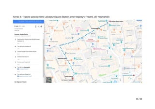 13 / 15
Annex 5: Trajecte parada metro Leicestur Square Station a Her Majesty's Theatre, (57 Haymarket)
 