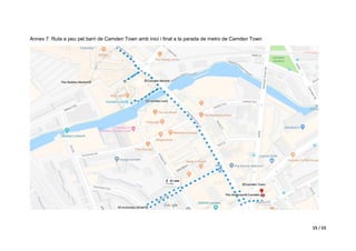 15 / 15
Annex 7: Ruta a peu pel barri de Camden Town amb inici i final a la parada de metro de Camden Town
 