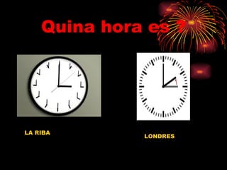 Quina hora es ? LA RIBA LONDRES 