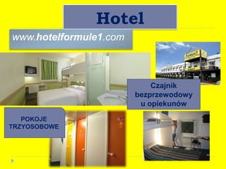 Hotel
www.hotelformule1.com
POKOJE
TRZYOSOBOWE
Czajnik
bezprzewodowy
u opiekunów
 