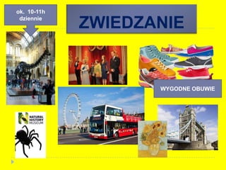 ZWIEDZANIE
WYGODNE OBUWIE
ok. 10-11h
dziennie
 