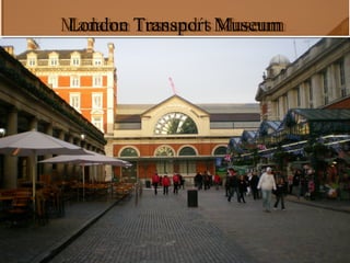 Madame Tussaud´s MuseumMadame Tussaud´s MuseumLondon Transport MuseumLondon Transport Museum
 