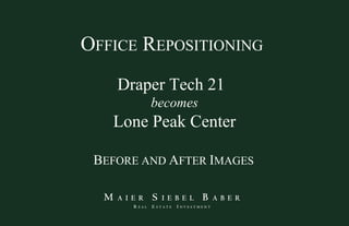 O FFICE  R EPOSITIONING   Draper Tech 21   becomes Lone Peak Center B EFORE AND  A FTER  I MAGES 
