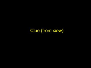 Clue (from clew)
 