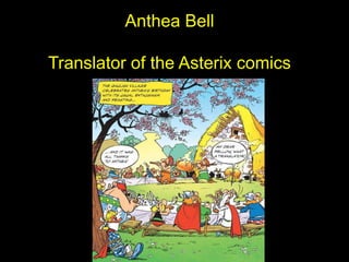 Anthea Bell
Translator of the Asterix comics
 