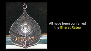 All have been conferred
the Bharat Ratna
 