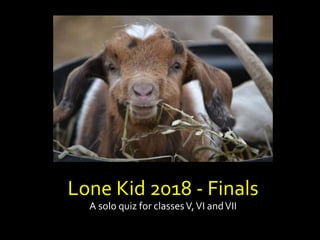 Lone Kid 2018 - Finals
A solo quiz for classesV,VI andVII
 